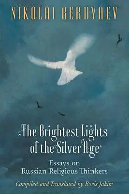 Najjasnejšie svetlá strieborného veku: Eseje o ruských náboženských mysliteľoch - The Brightest Lights of the Silver Age: Essays on Russian Religious Thinkers