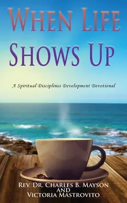 Keď sa ukáže život: Devocionália o rozvoji duchovných disciplín - When Life Shows Up: A Spiritual Disciplines Development Devotional