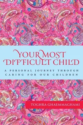 Vaše najťažšie dieťa: Osobná cesta starostlivosťou o naše deti - Your Most Difficult Child: A Personal Journey Through Caring for our Children