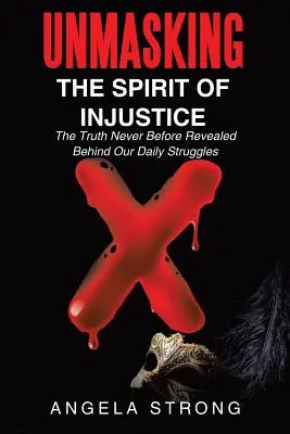 Odhalenie ducha nespravodlivosti: Pravda, ktorá nikdy predtým nebola odhalená za našimi každodennými bojmi - Unmasking the Spirit of Injustice: The Truth Never Before Revealed Behind Our Daily Struggles