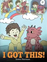 Mám to! Dračia kniha, ktorá deti naučí, že zvládnu všetko. Roztomilý detský príbeh, ktorý dodá deťom sebadôveru v ruke. - I Got This!: A Dragon Book To Teach Kids That They Can Handle Everything. A Cute Children Story to Give Children Confidence in Hand