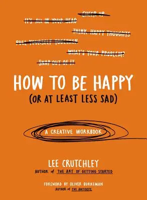 Ako byť šťastný (alebo aspoň menej smutný): Tvorivá cvičebnica - How to Be Happy (or at Least Less Sad): A Creative Workbook