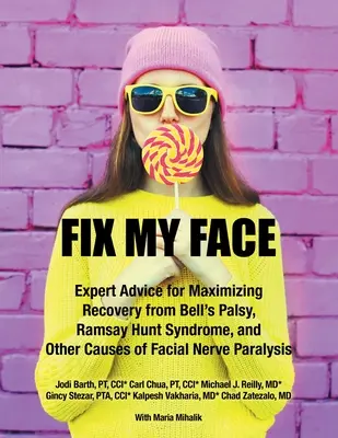 Opraviť moju tvár: Odborné rady na maximálne zotavenie po Bellovej paralýze, Ramsayho Huntovom syndróme a iných príčinách ochrnutia tvárových nervov - Fix My Face: Expert Advice for Maximizing Recovery from Bell's Palsy, Ramsay Hunt Syndrome, and Other Causes of Facial Nerve Paraly
