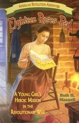 Osemnásť ruží červených: Hrdinská misia mladého dievčaťa v revolučnej vojne - Eighteen Roses Red: A Young Girl's Heroic Mission in the Revolutionary War