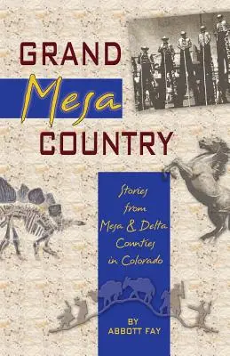 Grand Mesa Country: Príbehy z okresov Mesa a Delta v Colorade - Grand Mesa Country: Stories from Mesa & Delta Counties in Colorado
