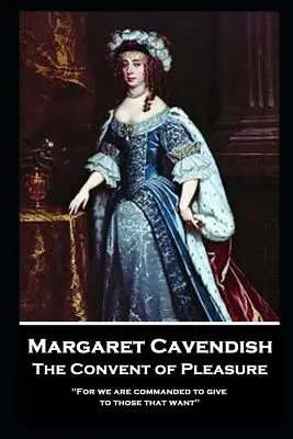Margaret Cavendishová - Kláštor rozkoše: „Lebo máme prikázané dávať tým, ktorí chcú - Margaret Cavendish - The Convent of Pleasure: 'For we are commanded to give to those that want''