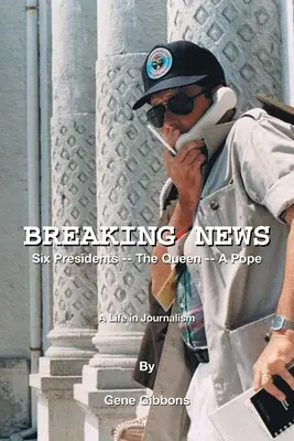Šesť prezidentov -- kráľovná -- pápež: Život v žurnalistike - Breaking News Six Presidents -- the Queen -- a Pope: A Life in Journalism