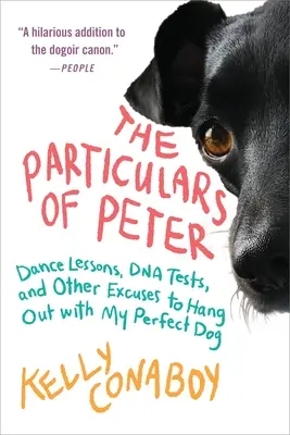 The Particulars of Peter: Peter: Lekcie tanca, testy DNA a iné zámienky na stretnutie s mojím dokonalým psom - The Particulars of Peter: Dance Lessons, DNA Tests, and Other Excuses to Hang Out with My Perfect Dog