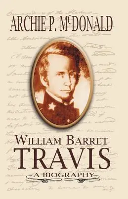 William Barrett Travis: životopis - William Barrett Travis: A Biography
