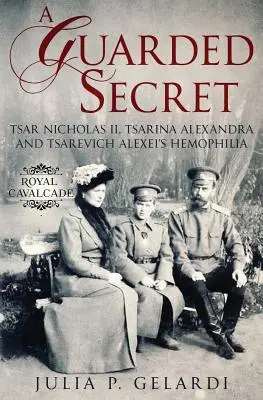 Strážené tajomstvo: Cár Mikuláš II, cárovná Alexandra a hemofília cára Alexeja - A Guarded Secret: Tsar Nicholas II, Tsarina Alexandra and Tsarevich Alexei's Hemophilia