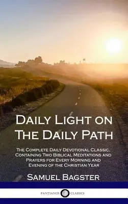 Denné svetlo na dennej ceste: Kompletná klasická denná pobožnosť, obsahujúca dve biblické meditácie a modlitby na každé ráno a večer o - Daily Light on The Daily Path: The Complete Daily Devotional Classic, Containing Two Biblical Meditations and Prayers for Every Morning and Evening o