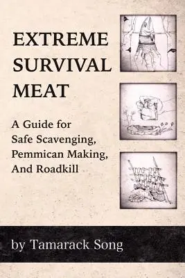 Mäso na prežitie v extrémnych podmienkach: Príručka pre bezpečné mrchožrútstvo, výrobu pemmicanu a zabíjanie na cestách - Extreme Survival Meat: A Guide for Safe Scavenging, Pemmican Making, and Roadkill