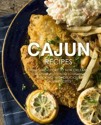 Cajunské recepty: Cajun: kuchárska kniha: od Shreveportu po New Orleans, objavte autentickú louisianskú kuchyňu s lahodnými cajunskými receptami (2. vydanie) - Cajun Recipes: From Shreveport to New Orleans, Discover Authentic Louisiana Cooking with Delicious Cajun Recipes (2nd Edition)