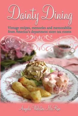 Delikátne stolovanie: Vychutnávanie jedál: historické recepty, spomienky a pamiatky z čajovní amerických obchodných domov - Dainty Dining: Vintage recipes, memories and memorabilia from America's department store tea rooms