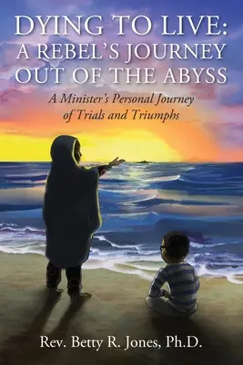 Umierať, aby sme žili: Príbeh rebela z priepasti: Osobná cesta ministra plná skúšok a triumfov - Dying to Live: A Rebel's Journey Out of the Abyss: A Minister's Personal Journey of Trials and Triumphs