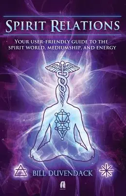 Duchovné vzťahy: Väzby s duchmi: váš užívateľsky prívetivý sprievodca svetom duchov, médiami a energiou - Spirit Relations: Your User-Friendly Guide to the Spirit World, Mediumship and Energy