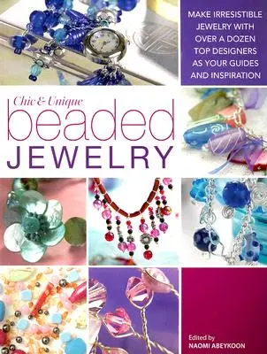 Elegantné a jedinečné korálkové šperky: Vyrobte si neodolateľné šperky s tuctom špičkových dizajnérov ako sprievodcami a inšpiráciou - Chic and Unique Beaded Jewelry: Make Irresistible Jewelry with a Dozen Top Deigners as Your Guides and Inspiration