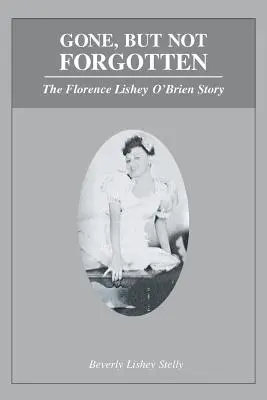 Odišiel, ale nie je zabudnutý: Príbeh Florence Lishey O'Brienovej - Gone, but Not Forgotten: The Florence Lishey O'Brien Story