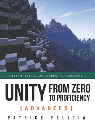 Jednota od nuly k dokonalosti (pre pokročilých): Sprievodca krok za krokom na vytvorenie vašej prvej FPS v jazyku C# pomocou Unity. [Tretie vydanie] - Unity from Zero to Proficiency (Advanced): A step-by-step guide to creating your first FPS in C# with Unity. [Third Edition]
