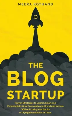 Blog Startup: Vydavateľstvo: osvedčené stratégie, ako spustiť inteligentný a exponenciálny rast publika, značky a príjmov bez straty zdravého rozumu o - The Blog Startup: Proven Strategies to Launch Smart and Exponentially Grow Your Audience, Brand, and Income without Losing Your Sanity o