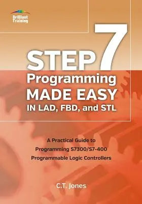 Jednoduché programovanie STEP 7 v LAD, FBD a STL: S7300/S7-400 Programovateľné logické kontroléry: praktický sprievodca programovaním - STEP 7 Programming Made Easy in LAD, FBD, and STL: A Practical Guide to Programming S7300/S7-400 Programmable Logic Controllers