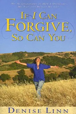 Ak dokážem odpustiť ja, dokážeš aj ty: Ako som prekonal svoju minulosť a uzdravil svoj život (revidované vydanie) - If I Can Forgive, So Can You: My Autobiography of How I Overcame My Past and Healed My Life (Revised)
