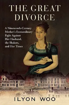 Veľký rozvod: Neobyčajný boj matky z devätnásteho storočia proti manželovi, shakerom a dobe - The Great Divorce: A Nineteenth-Century Mother's Extraordinary Fight Against Her Husband, the Shakers, and Her Times