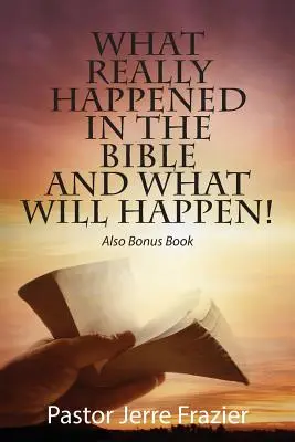 Čo sa naozaj stalo v Biblii a čo sa stane! Aj bonusová kniha - What Really Happened in the Bible and What Will Happen! Also Bonus Book