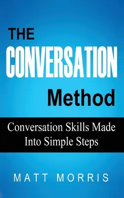 Metóda konverzácie: Konverzačné zručnosti v jednoduchých krokoch - The Conversation Method: Conversation Skills Made Into Simple Steps