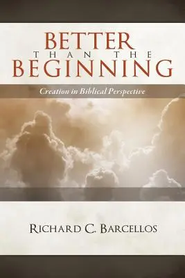 Lepšie ako začiatok: Stvorenie v biblickej perspektíve - Better Than the Beginning: Creation in Biblical Perspective