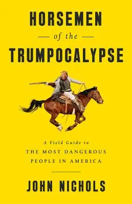 Jazdci Trumpokalypsy: Vládcovia Trumpových dní: sprievodca po najnebezpečnejších ľuďoch v Amerike - Horsemen of the Trumpocalypse: A Field Guide to the Most Dangerous People in America