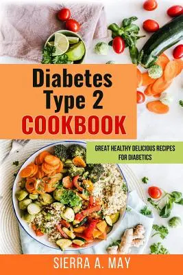 Kuchárska kniha pre diabetikov 2. typu: Skvelé zdravé a chutné recepty pre diabetikov - Diabetes Type 2 Cookbook: Great Healthy Delicious Recipes For Diabetics