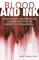 Krv a atrament: Ignacio Ellacuria, Jon Sobrino a jezuitskí mučeníci z univerzity v Strednej Amerike - Blood and Ink: Ignacio Ellacuria, Jon Sobrino, and the Jesuit Martyrs of the University of Central America