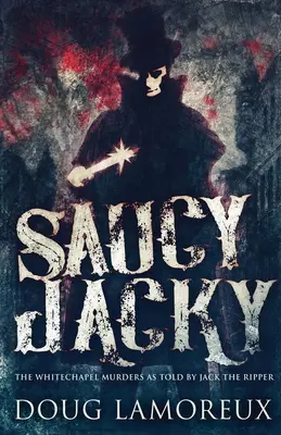 Saucy Jacky: Vraždy vo Whitechapel, ako ich vyrozprával Jack Rozparovač - Saucy Jacky: The Whitechapel Murders As Told By Jack The Ripper