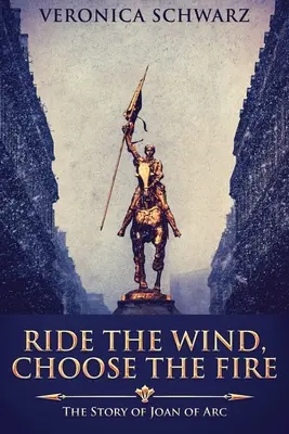 Jazdi na vetre, vyber si oheň: Príbeh Johanky z Arku - Ride The Wind, Choose The Fire: The Story Of Joan Of Arc