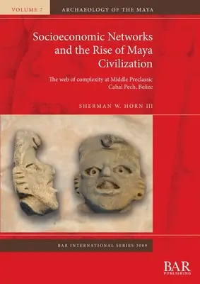 Sociálno-ekonomické siete a vzostup mayskej civilizácie: Májová sieť: komplexnosť v strednej predklasickej dobe v Cahal Pech, Belize - Socioeconomic Networks and the Rise of Maya Civilization: The web of complexity at Middle Preclassic Cahal Pech, Belize