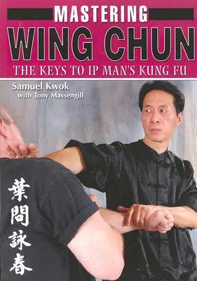 Zvládnutie Wing Chun: Kľúče ku Kung Fu IP človeka - Mastering Wing Chun: The Keys to IP Man's Kung Fu