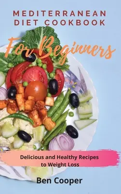 Kuchárka stredomorskej diéty pre začiatočníkov: Chutné a zdravé recepty na chudnutie - Mediterranean Diet Cookbook For Beginners: Delicious and Healthy Recipes to Weight Loss