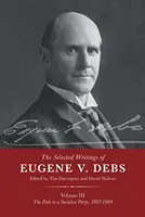 Vybrané diela Eugena V. Debsa, zväzok III: Cesta k socialistickej strane, 1897-1904 - The Selected Works of Eugene V. Debs Vol. III: The Path to a Socialist Party, 1897-1904