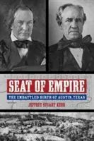 Sídlo impéria: Zrod mesta Austin v Texase v boji o moc - Seat of Empire: The Embattled Birth of Austin, Texas