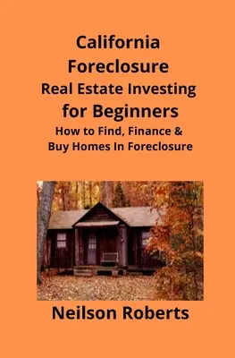 Investovanie do nehnuteľností v Kalifornii pre začiatočníkov: Ako nájsť, financovať a kúpiť domy v exekúcii pre začiatočníkov - California Foreclosure Real Estate Investing for Beginners: How to Find, Finance & Buy Homes In Foreclosure