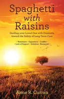 Špagety s hrozienkami: Vydajte sa na cestu k bezpečiu dlhodobej starostlivosti o vášho blízkeho s demenciou - Spaghetti with Raisins: Guiding Your Loved One with Dementia Toward the Safety of Long-Term Care