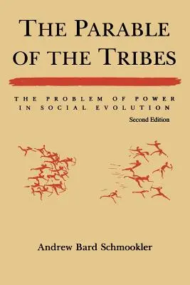Podobenstvo o kmeňoch: Problém moci v spoločenskej evolúcii, druhé vydanie (revidované) - The Parable of the Tribes: The Problem of Power in Social Evolution, Second Edition (Revised)