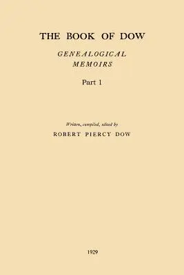Kniha Dow - 1. časť: Kniha o potomkoch Henryho Dowa z roku 1637, Thomasa Dowa z roku 1639 a ďalších osôb tohto mena, prisťahovalcov do Ameri - The Book of Dow - Part 1: Genealogical Memoirs of the Descendants of Henry Dow 1637, Thomas Dow 1639 and others of the name, immigrants to Ameri