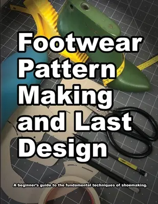Tvorba vzorov a posledný dizajn obuvi: Príručka pre začiatočníkov o základných technikách výroby obuvi. - Footwear Pattern Making and Last Design: A beginner's guide to the fundamental techniques of shoemaking.