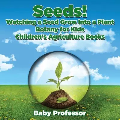Semienka! Ako zo semienka vyrastie rastlina, botanika pre deti - detské knihy o poľnohospodárstve - Seeds! Watching a Seed Grow Into a Plants, Botany for Kids - Children's Agriculture Books