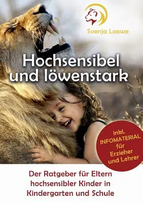 Hochsensibel und lwenstark: Der Ratgeber fr Eltern hochsensibler Kinder in Kindergarten und Schule