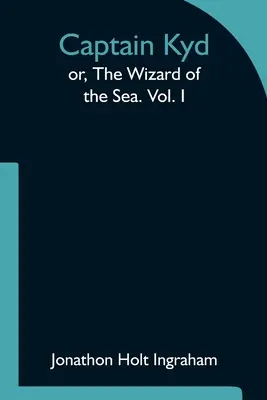 Kapitán Kyd alebo čarodejník z mora. I. zväzok - Captain Kyd; or, The Wizard of the Sea. Vol. I