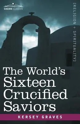 Šestnásť ukrižovaných spasiteľov sveta: Kresťanstvo pred Kristom - The World's Sixteen Crucified Saviors: Christianity Before Christ