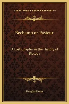Bechamp alebo Pasteur: Stratená kapitola z dejín biológie - Bechamp or Pasteur: A Lost Chapter in the History of Biology